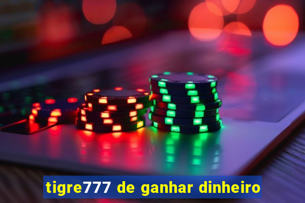 tigre777 de ganhar dinheiro