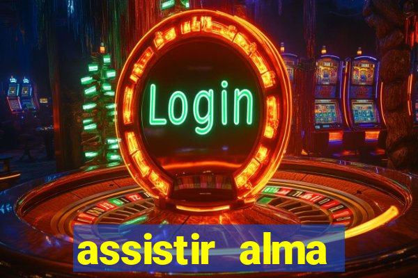 assistir alma gêmea online grátis