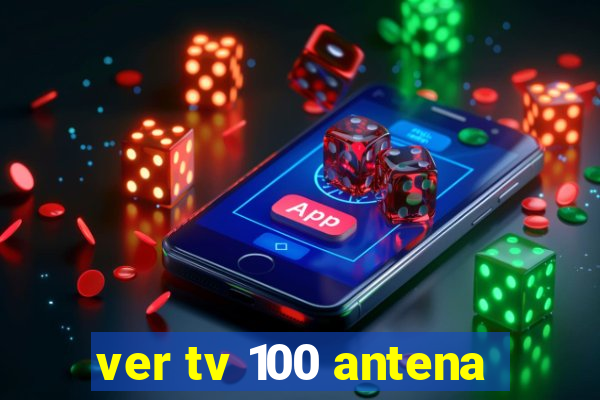 ver tv 100 antena