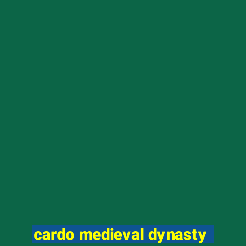 cardo medieval dynasty