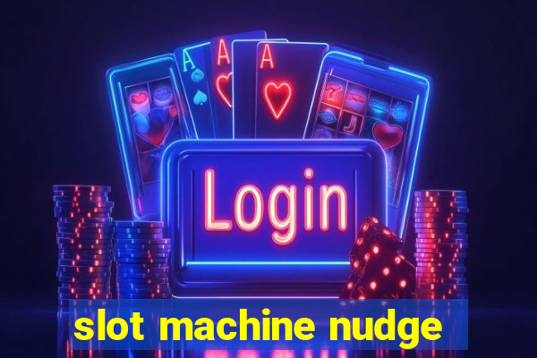 slot machine nudge