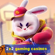 2x2 gaming casinos