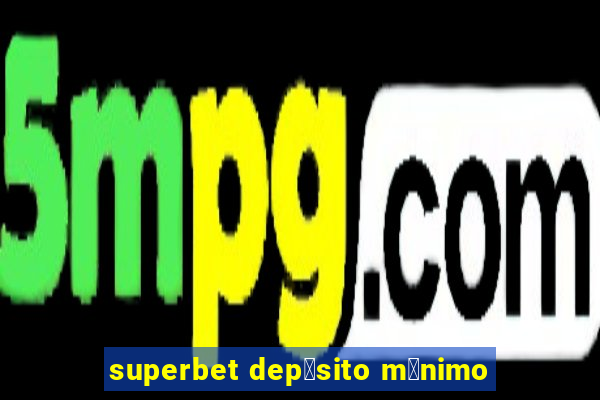 superbet dep贸sito m铆nimo