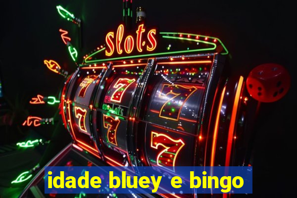 idade bluey e bingo