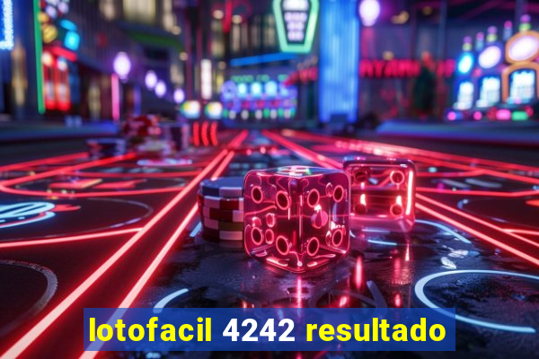 lotofacil 4242 resultado