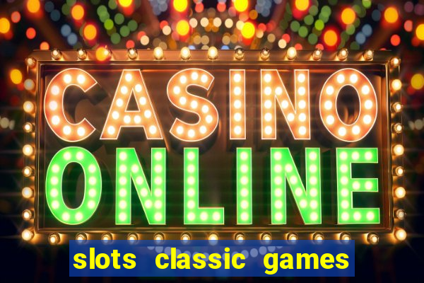 slots classic games free e5fikc