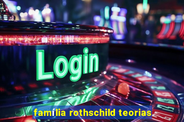 família rothschild teorias