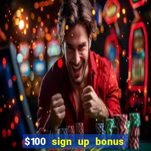 $100 sign up bonus casino no deposit