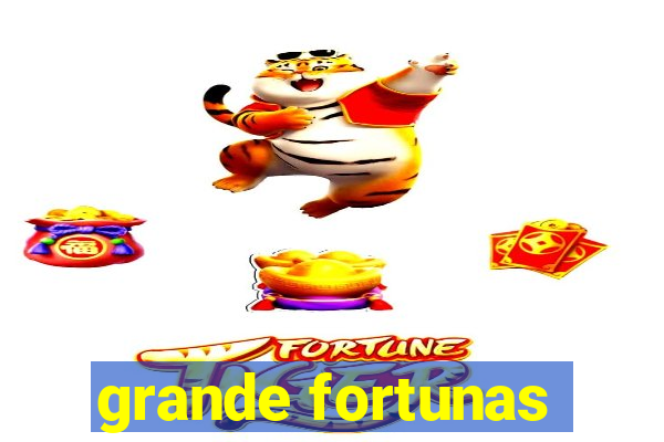 grande fortunas