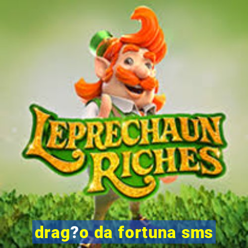 drag?o da fortuna sms