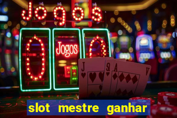 slot mestre ganhar dinheiro real