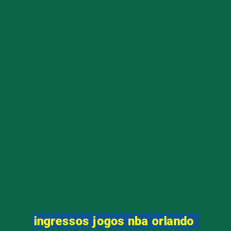 ingressos jogos nba orlando