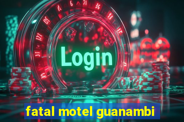 fatal motel guanambi