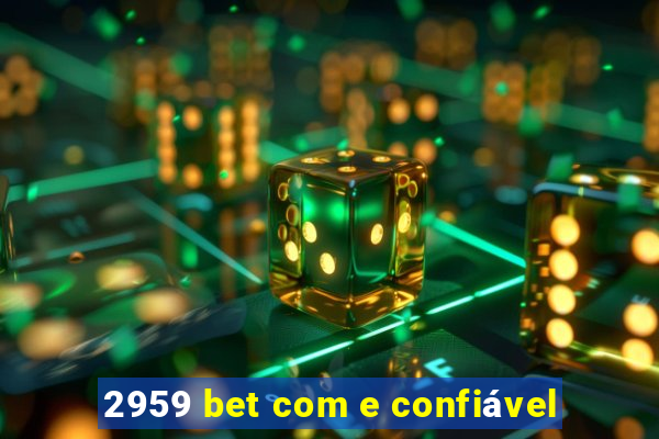 2959 bet com e confiável