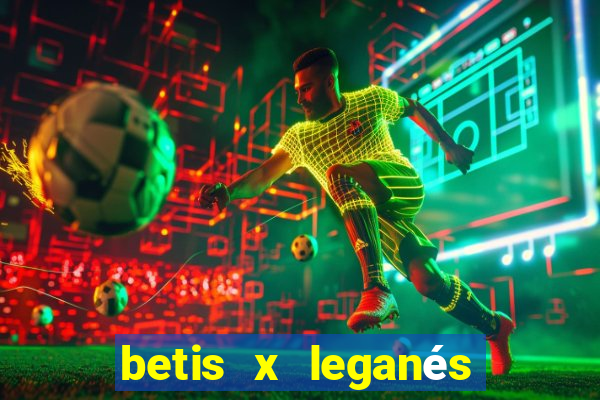 betis x leganés minuto a minuto