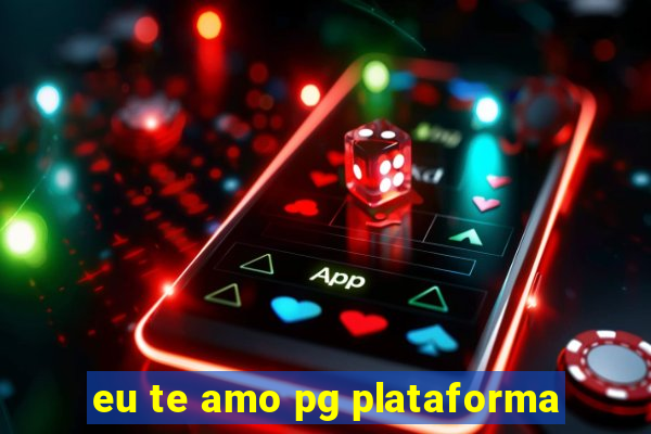 eu te amo pg plataforma