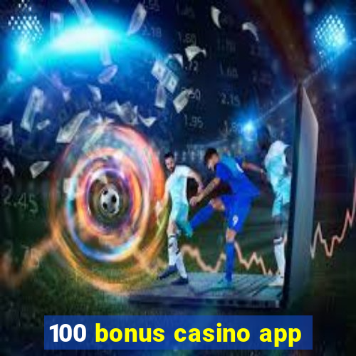 100 bonus casino app