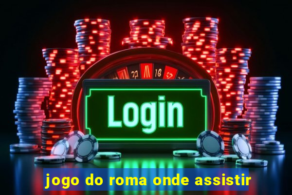 jogo do roma onde assistir