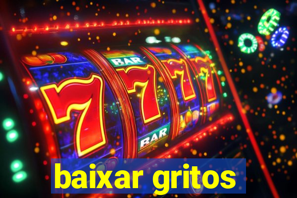 baixar gritos