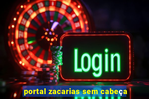 portal zacarias sem cabeça