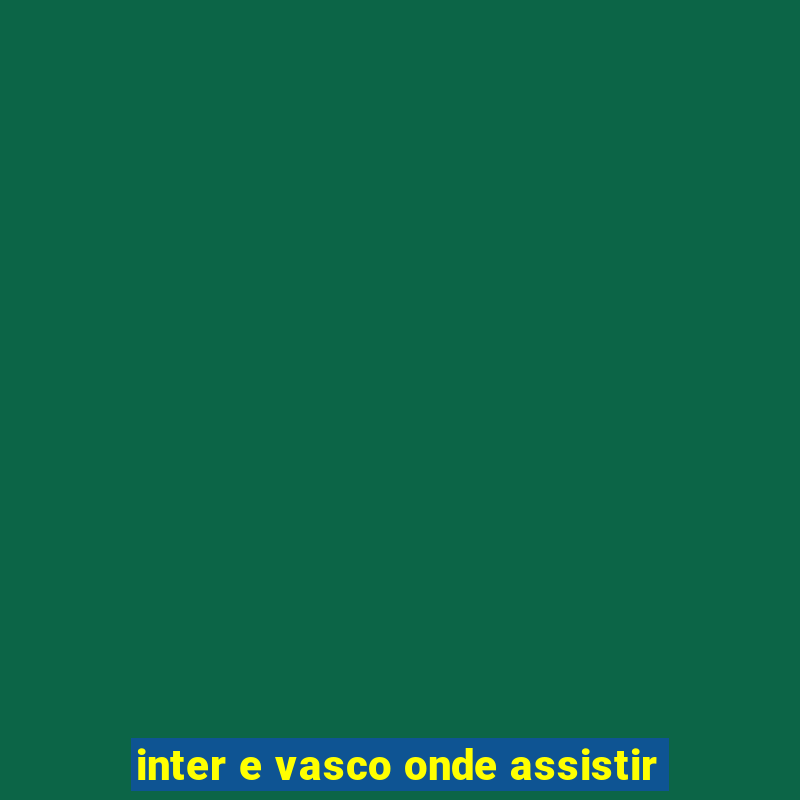 inter e vasco onde assistir