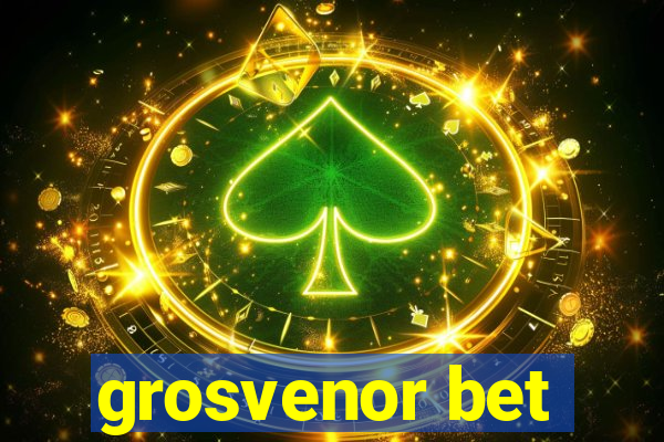 grosvenor bet