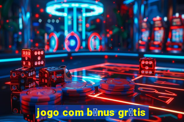 jogo com b么nus gr谩tis