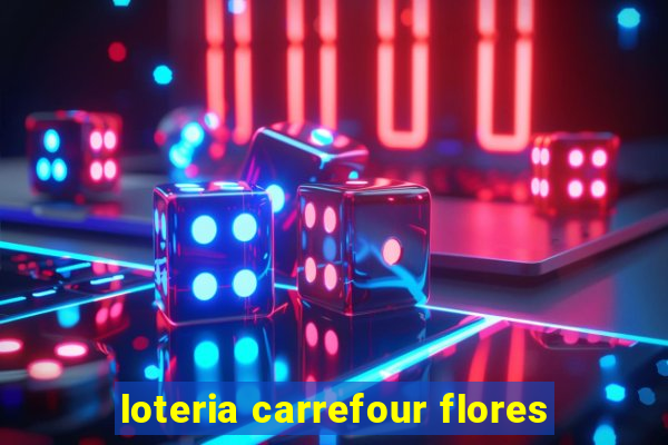 loteria carrefour flores