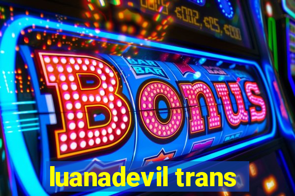 luanadevil trans