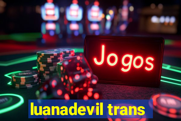 luanadevil trans