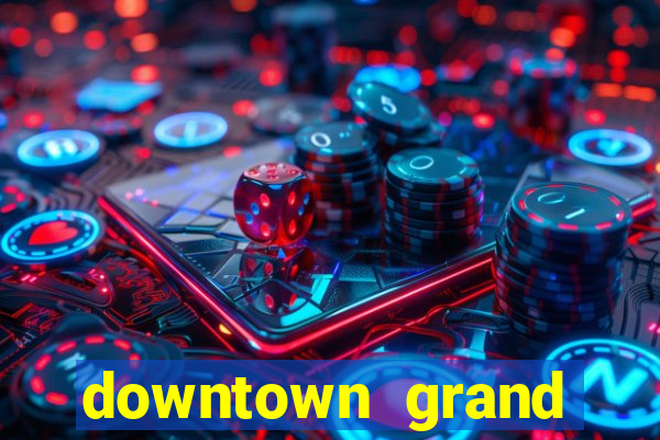 downtown grand hotel & casino