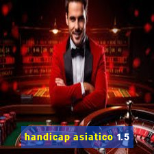 handicap asiatico 1.5