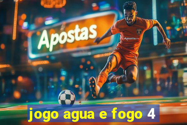 jogo agua e fogo 4