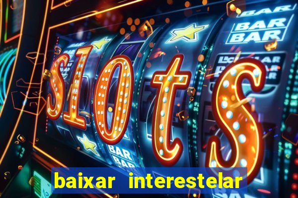 baixar interestelar 4k dublado