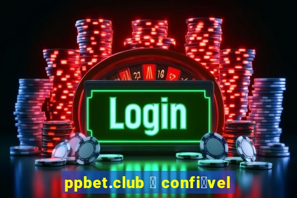 ppbet.club 茅 confi谩vel