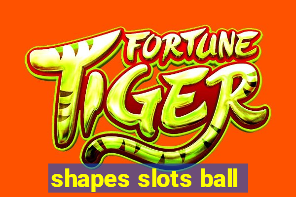 shapes slots ball