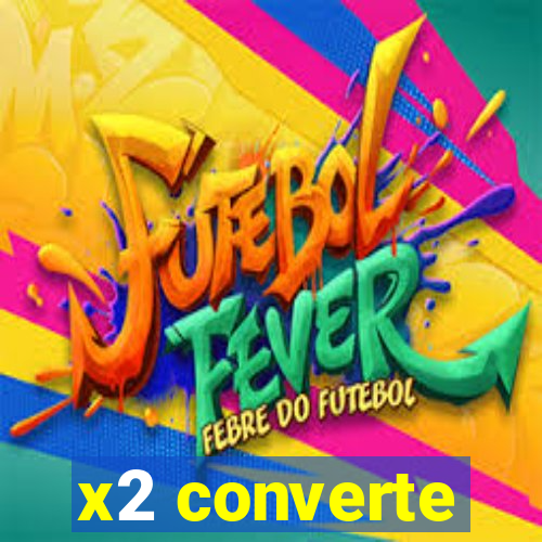 x2 converte