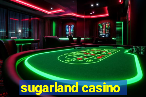 sugarland casino