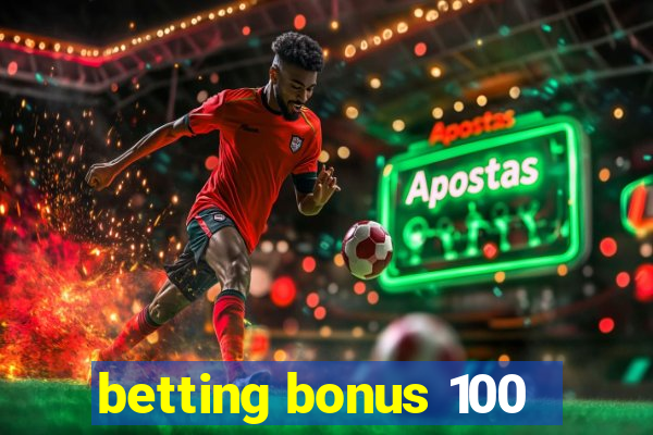 betting bonus 100