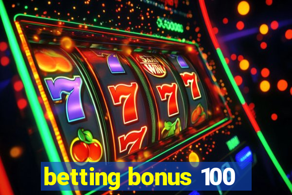 betting bonus 100