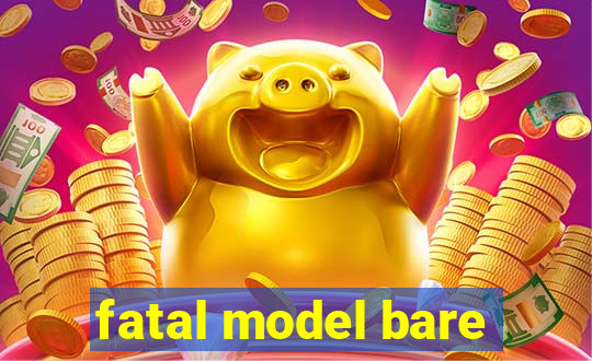 fatal model bare