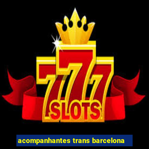 acompanhantes trans barcelona