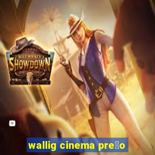 wallig cinema pre莽o