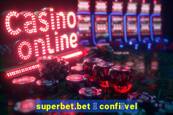 superbet.bet 茅 confi谩vel