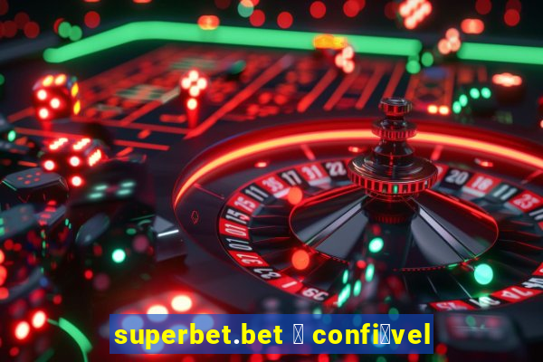 superbet.bet 茅 confi谩vel