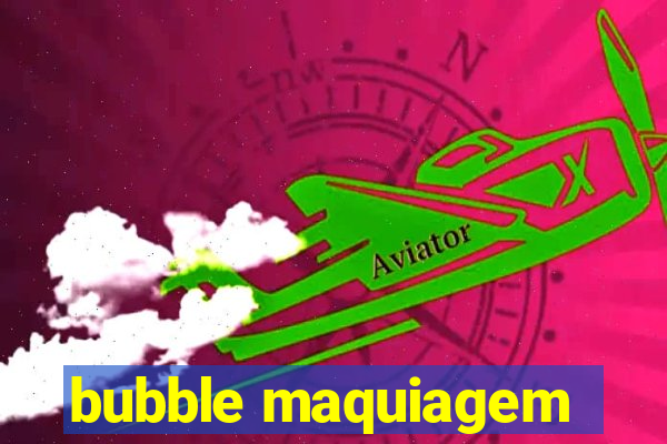 bubble maquiagem