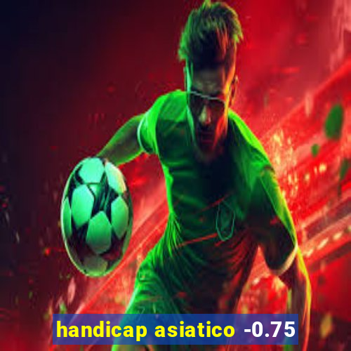 handicap asiatico -0.75