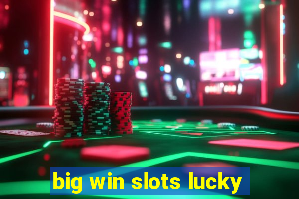 big win slots lucky