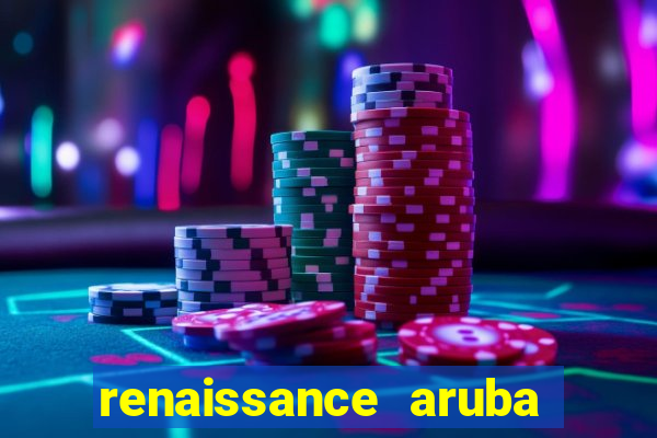 renaissance aruba resort & casino - all inclusive