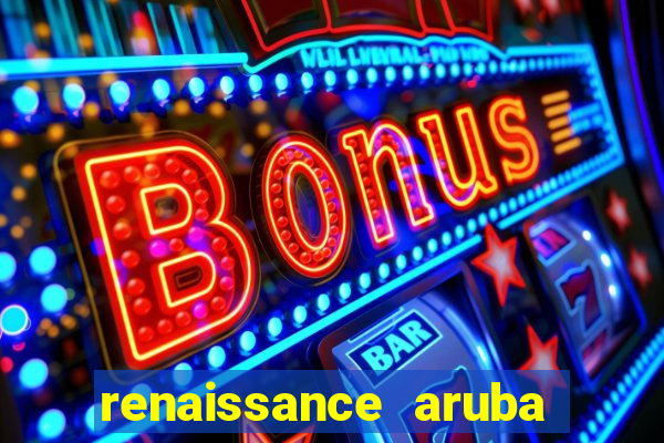 renaissance aruba resort & casino - all inclusive